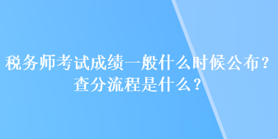 稅務(wù)師考試成績一般什么時候公布？查分流程是什么？