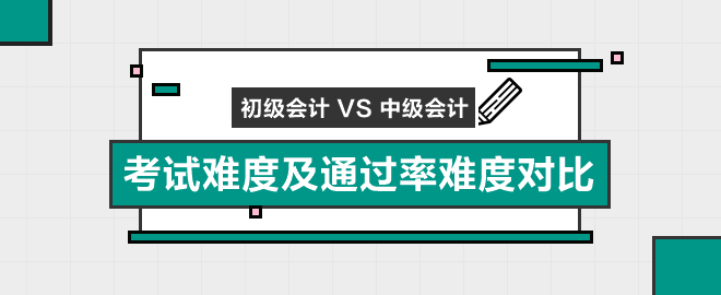 初級會計職稱vs中級會計職稱考試難度和通過率