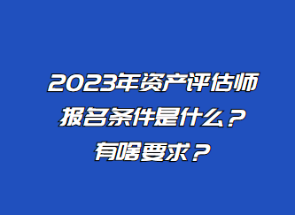 2023年資產(chǎn)評(píng)估師報(bào)名條件是什么？有啥要求？