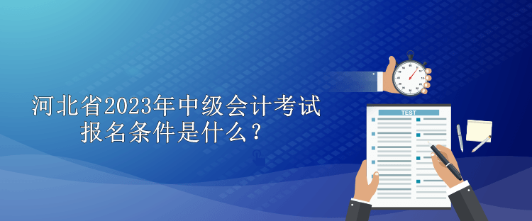 河北省2023年中級會計考試報名條件是什么？