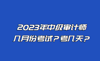 2023年中級(jí)審計(jì)師幾月份考試？考幾天？