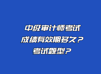 中級審計(jì)師考試成績有效期多久？考試題型？