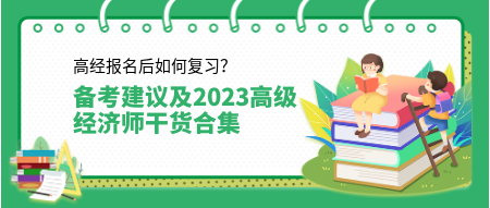 高經(jīng)報(bào)名后如何復(fù)習(xí)？來看備考建議及2023高級經(jīng)濟(jì)師干貨合集