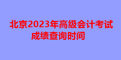 北京2023年高級會計(jì)考試成績查詢時(shí)間