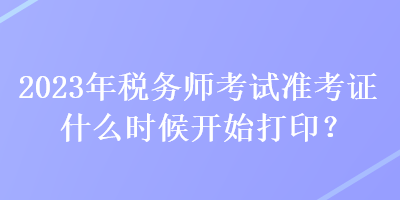 2023年稅務師考試準考證什么時候開始打?。? suffix=