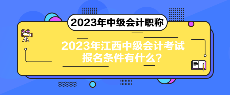 2023年江西中級會(huì)計(jì)考試報(bào)名條件有什么？