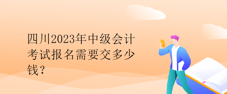 四川2023年中級會計考試報名需要交多少錢？