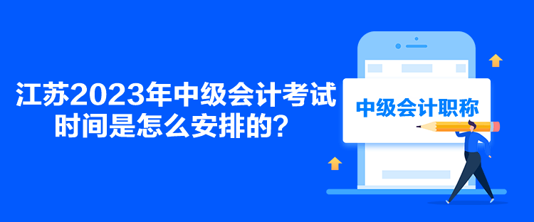 江蘇2023年中級會計考試時間是怎么安排的？