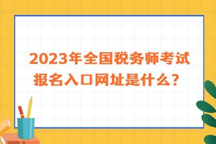 2023年全國稅務(wù)師考試報名入口網(wǎng)址是什么？