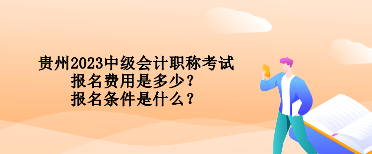 貴州2023中級(jí)會(huì)計(jì)職稱考試報(bào)名費(fèi)用是多少？報(bào)名條件是什么？