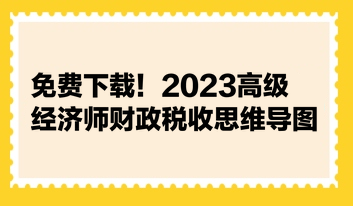 免費下載！2023高級經濟師財政稅收思維導圖