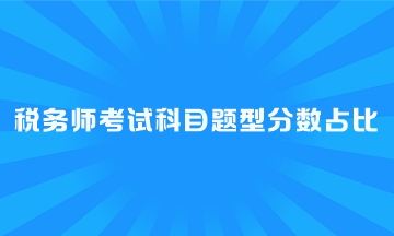 稅務(wù)師考試科目題型分?jǐn)?shù)占比