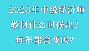 2023年中級(jí)經(jīng)濟(jì)師教材什么時(shí)候出？每年都會(huì)變嗎？