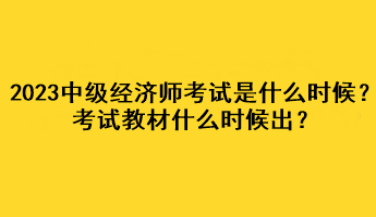 2023年中級(jí)經(jīng)濟(jì)師考試是什么時(shí)候？考試教材什么時(shí)候出？