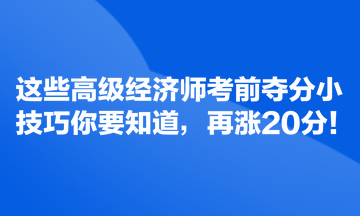 這些高級經(jīng)濟師考前奪分小技巧你要知道，再漲20分！