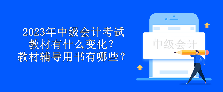 2023年中級會計考試教材有什么變化？教材輔導(dǎo)用書有哪些？