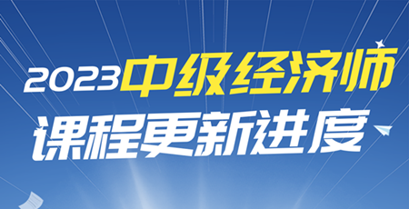 2023年中級經(jīng)濟(jì)師課程更新進(jìn)度表