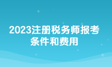 2023注冊(cè)稅務(wù)師報(bào)考條件和費(fèi)用