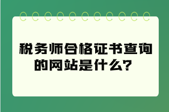 稅務(wù)師合格證書查詢的網(wǎng)站是什么？