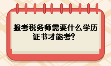 報(bào)考稅務(wù)師需要什么學(xué)歷證書才能考？