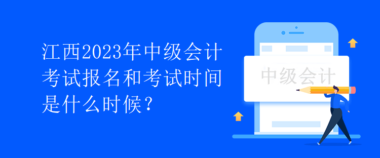 江西2023年中級會計考試報名和考試時間是什么時候？