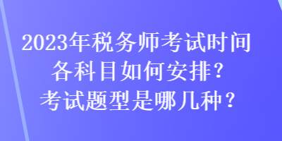 2023年稅務師考試時間各科目如何安排？考試題型是哪幾種？