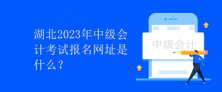 湖北2023年中級會計考試報名網(wǎng)址是什么？