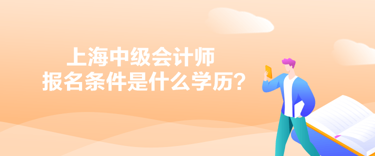 上海中級會計師報名條件是什么學(xué)歷？