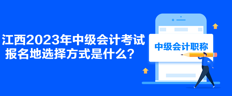 江西2023年中級會計考試報名地選擇方式是什么？