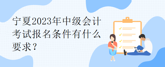 寧夏2023年中級會計考試報名條件有什么要求？