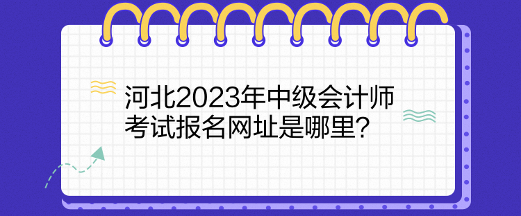 河北2023年中級會計師考試報名網址是哪里？