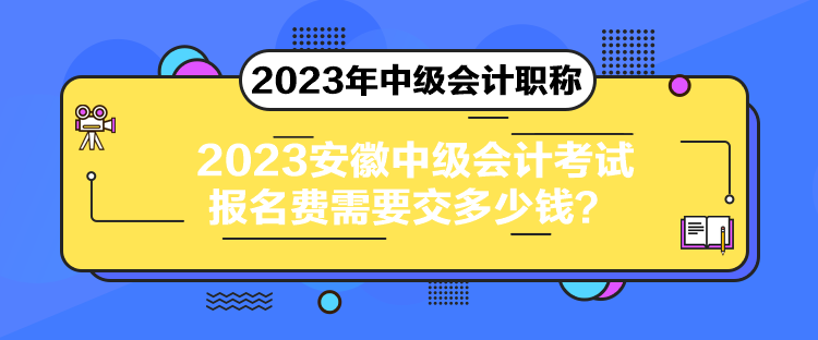 2023安徽中級會計考試報名費(fèi)需要交多少錢？