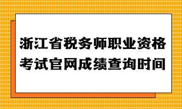 浙江省稅務(wù)師職業(yè)資格考試官網(wǎng)成績查詢時(shí)間