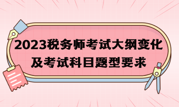 2023稅務(wù)師考試大綱變化