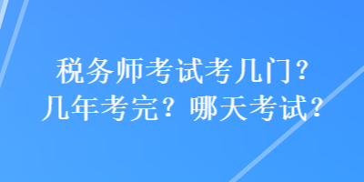 稅務師考試考幾門？幾年考完？哪天考試？