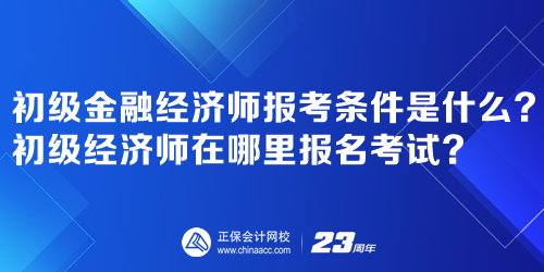 初級(jí)金融經(jīng)濟(jì)師報(bào)考條件是什么？初級(jí)經(jīng)濟(jì)師在哪里報(bào)名考試？