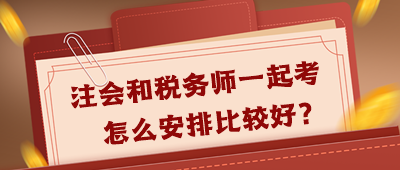 注會(huì)和稅務(wù)師一起考怎么安排好呢？