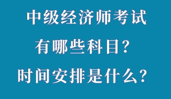 中級經(jīng)濟師考試有哪些科目？時間安排是什么？