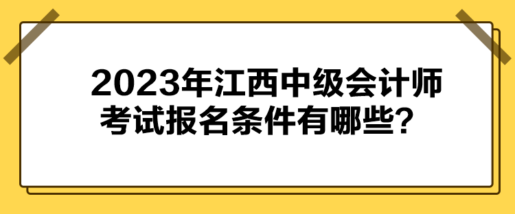 2023年江西中級(jí)會(huì)計(jì)師考試報(bào)名條件有哪些？