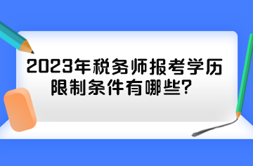 2023年稅務(wù)師報(bào)考學(xué)歷限制條件有哪些？