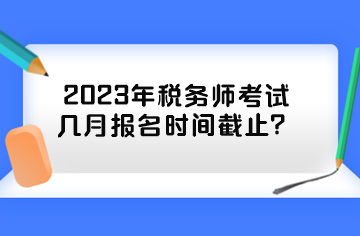 2023年稅務師考試幾月報名時間截止？