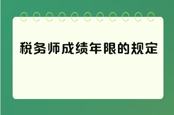 稅務(wù)師成績(jī)年限的規(guī)定