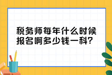 稅務師每年什么時候報名啊多少錢一科？