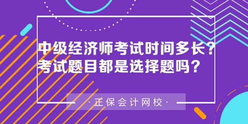 中級(jí)經(jīng)濟(jì)師考試時(shí)間多長(zhǎng)？中級(jí)經(jīng)濟(jì)師考試題目都是選擇題嗎？