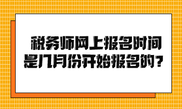 稅務(wù)師網(wǎng)上報(bào)名時(shí)間是幾月份開始報(bào)名的？