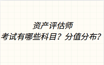 資產(chǎn)評估師考試有哪些科目？分值分布？