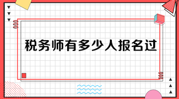 稅務(wù)師有多少人報名過？