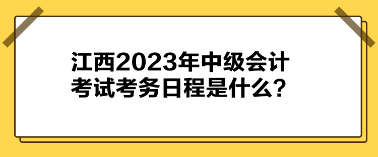 江西2023年中級會計考試考務日程是什么？