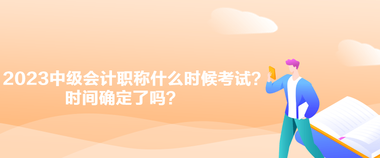 2023中級會計職稱什么時候考試？時間確定了嗎？