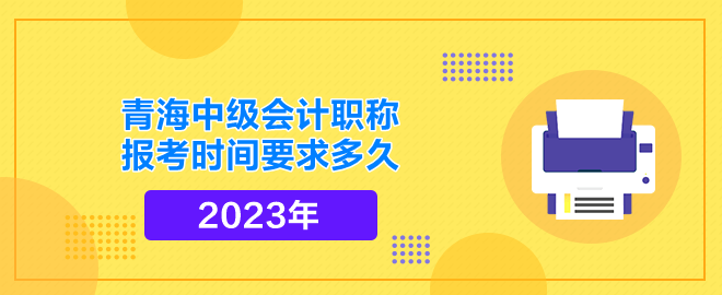 青海中級會計職稱報考時間要求多久